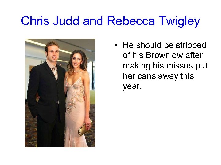 Chris Judd and Rebecca Twigley • He should be stripped of his Brownlow after