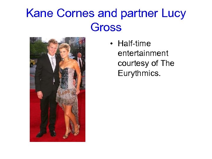 Kane Cornes and partner Lucy Gross • Half-time entertainment courtesy of The Eurythmics. 