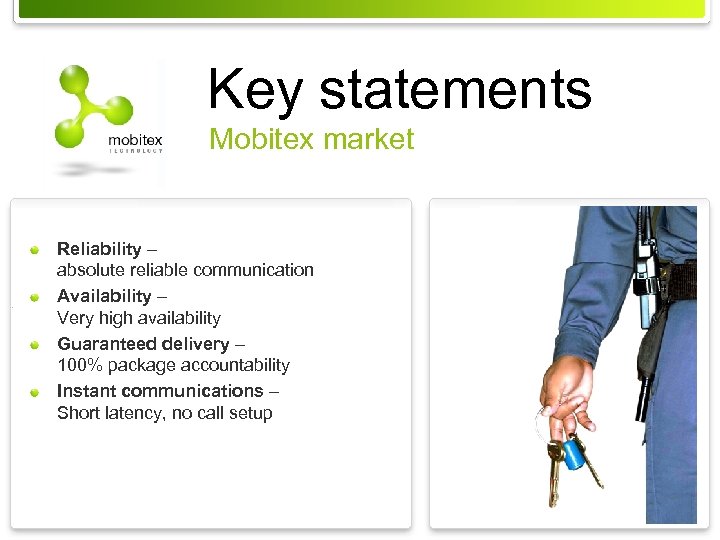 Key statements Mobitex market Reliability – absolute reliable communication Availability – Very high availability