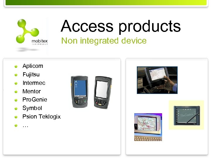 Access products Non integrated device Aplicom Fujitsu Intermec Mentor Pro. Genie Symbol Psion Teklogix