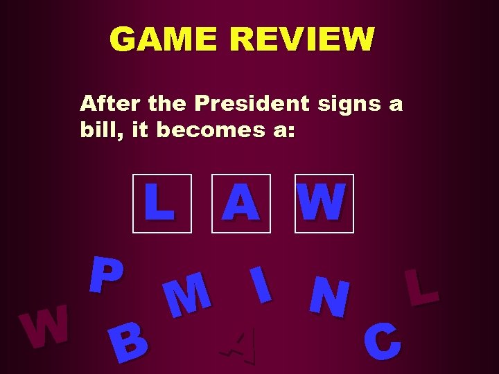 GAME REVIEW After the President signs a bill, it becomes a: L A W