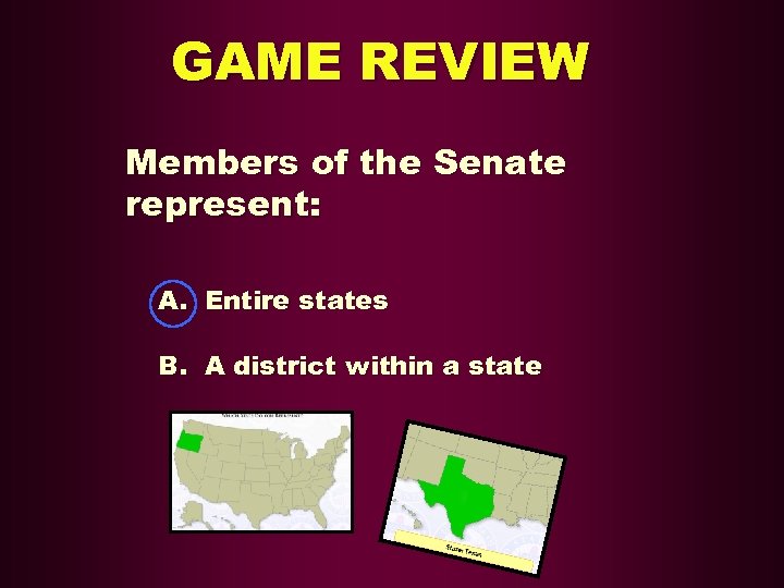 GAME REVIEW Members of the Senate represent: A. Entire states B. A district within