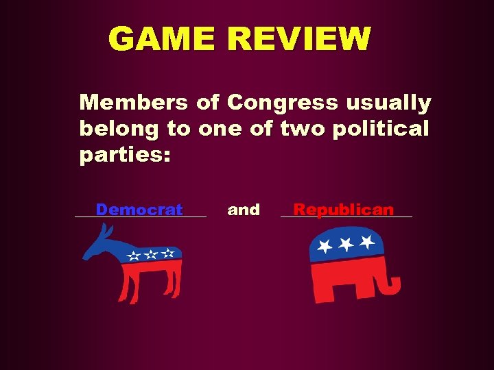 GAME REVIEW Members of Congress usually belong to one of two political parties: ________