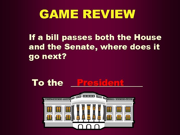 GAME REVIEW If a bill passes both the House and the Senate, where does