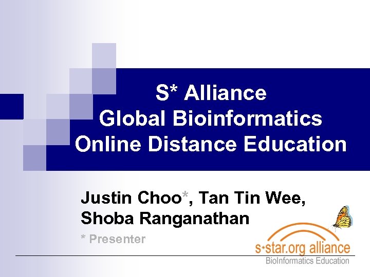 S* Alliance Global Bioinformatics Online Distance Education Justin Choo*, Tan Tin Wee, Shoba Ranganathan