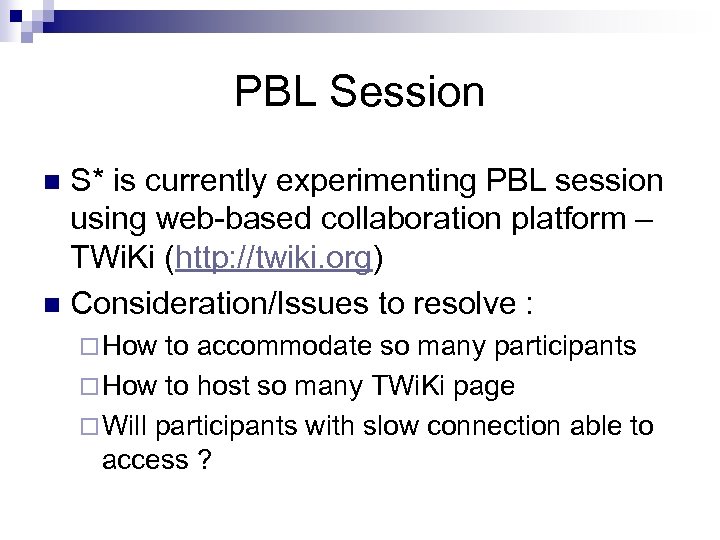 PBL Session S* is currently experimenting PBL session using web-based collaboration platform – TWi.