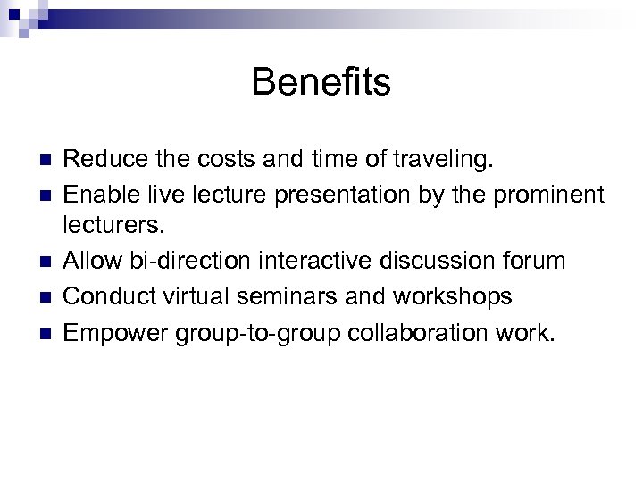 Benefits n n n Reduce the costs and time of traveling. Enable live lecture