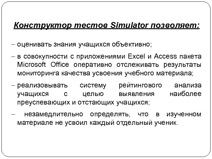 Конструктор тестов Simulator позволяет: - оценивать знания учащихся объективно; - в совокупности с приложениями