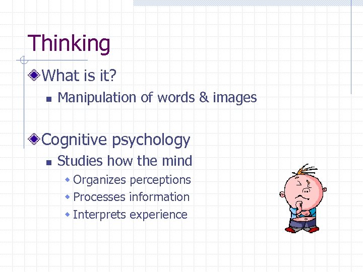 Thinking What is it? n Manipulation of words & images Cognitive psychology n Studies