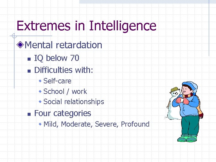 Extremes in Intelligence Mental retardation n n IQ below 70 Difficulties with: w Self-care