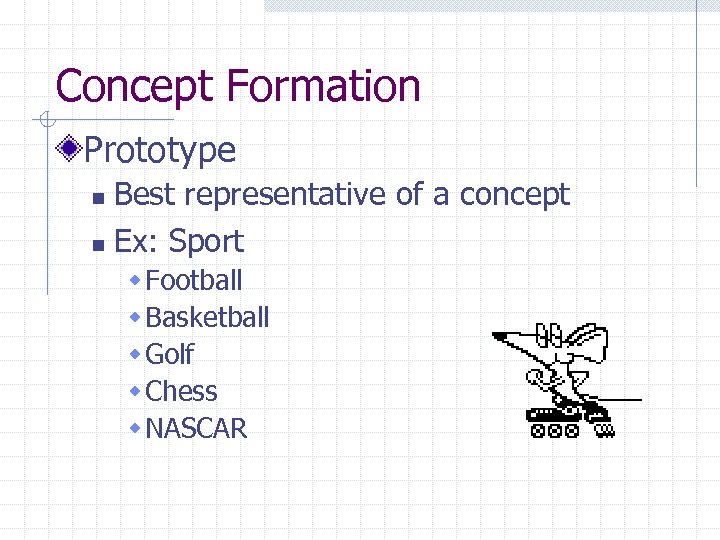 Concept Formation Prototype Best representative of a concept n Ex: Sport n w Football