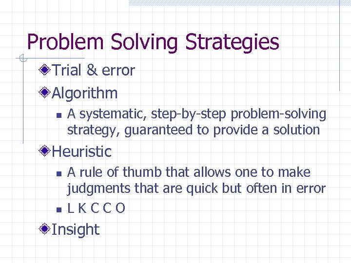 Problem Solving Strategies Trial & error Algorithm n A systematic, step-by-step problem-solving strategy, guaranteed