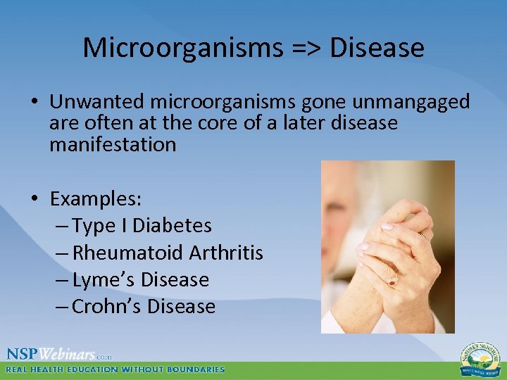 Microorganisms => Disease • Unwanted microorganisms gone unmangaged are often at the core of