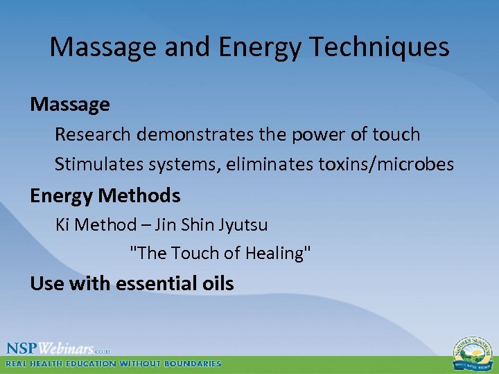 Massage and Energy Techniques Massage Research demonstrates the power of touch Stimulates systems, eliminates