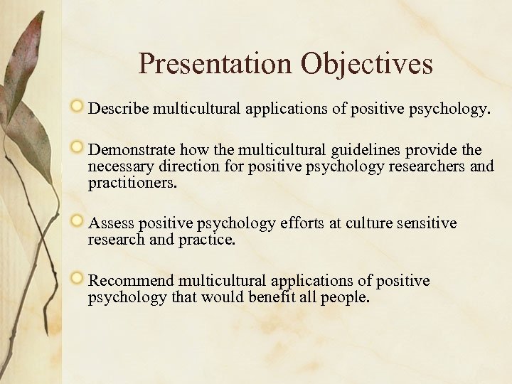 Presentation Objectives Describe multicultural applications of positive psychology. Demonstrate how the multicultural guidelines provide