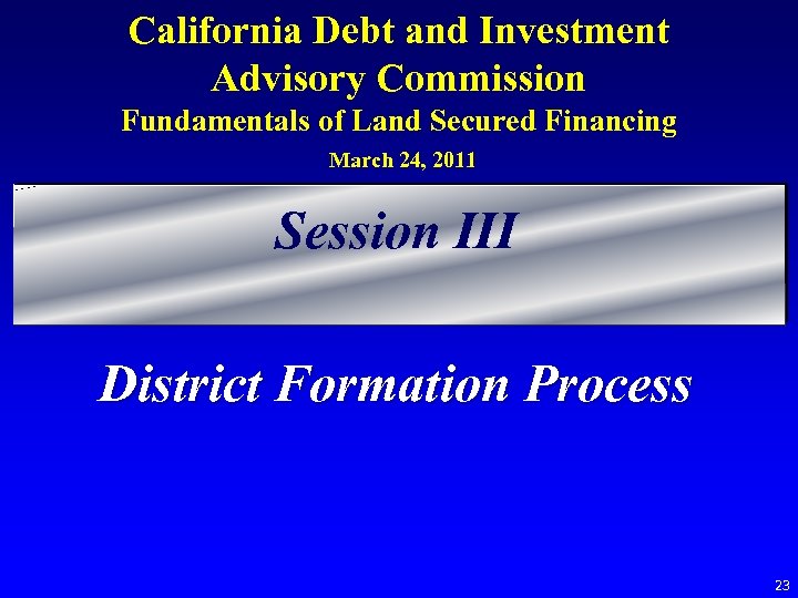 California Debt and Investment Advisory Commission Fundamentals of Land Secured Financing March 24, 2011