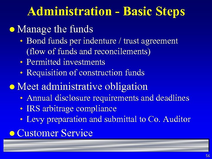 Administration - Basic Steps l Manage the funds • Bond funds per indenture /