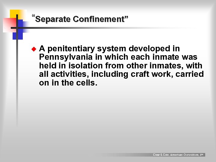“Separate Confinement” u A penitentiary system developed in Pennsylvania in which each inmate was