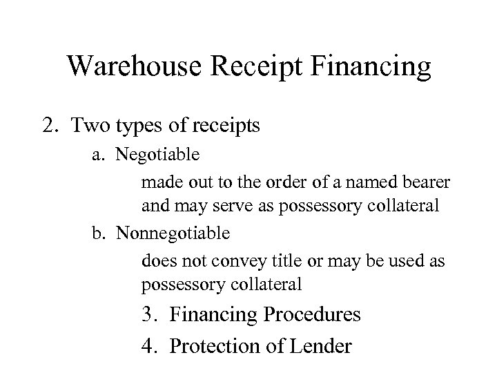 Warehouse Receipt Financing 2. Two types of receipts a. Negotiable made out to the