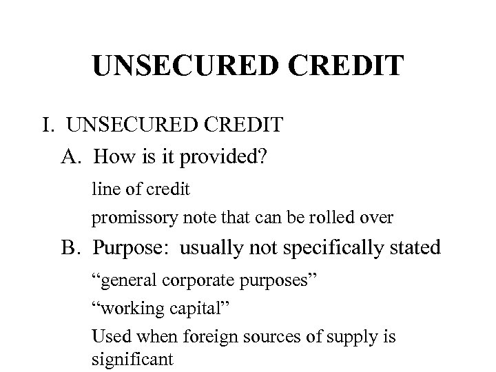 UNSECURED CREDIT I. UNSECURED CREDIT A. How is it provided? line of credit promissory