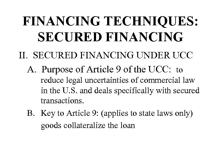FINANCING TECHNIQUES: SECURED FINANCING II. SECURED FINANCING UNDER UCC A. Purpose of Article 9