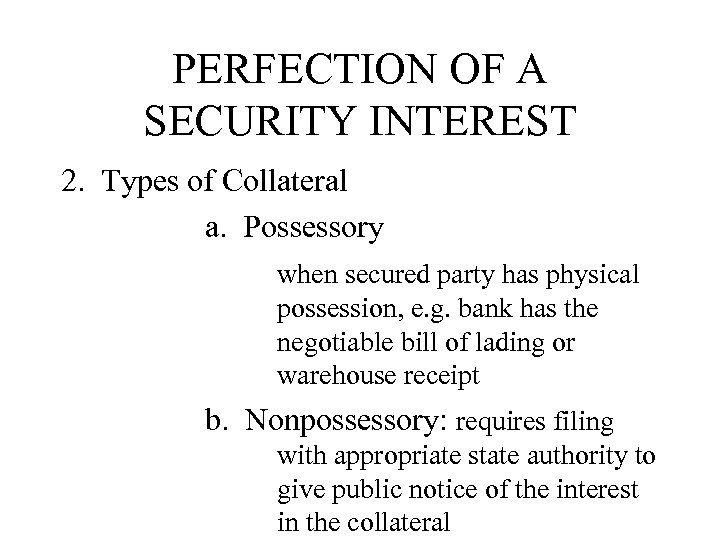 PERFECTION OF A SECURITY INTEREST 2. Types of Collateral a. Possessory when secured party