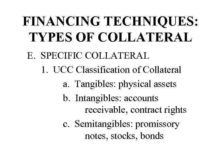 FINANCING TECHNIQUES: TYPES OF COLLATERAL E. SPECIFIC COLLATERAL 1. UCC Classification of Collateral a.