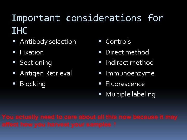 Important considerations for IHC Antibody selection Fixation Sectioning Antigen Retrieval Blocking Controls Direct method