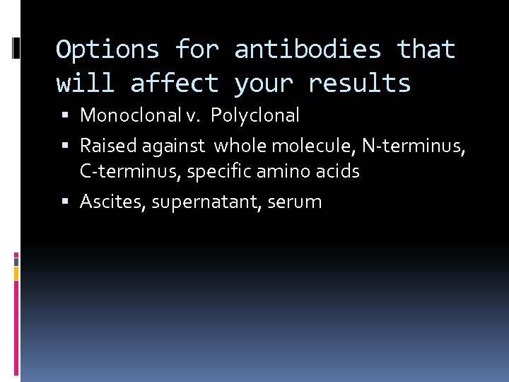 Options for antibodies that will affect your results Monoclonal v. Polyclonal Raised against whole