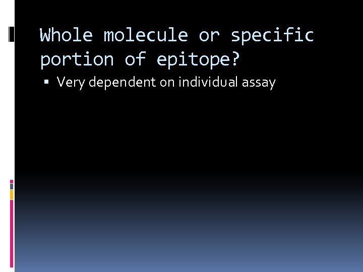 Whole molecule or specific portion of epitope? Very dependent on individual assay 