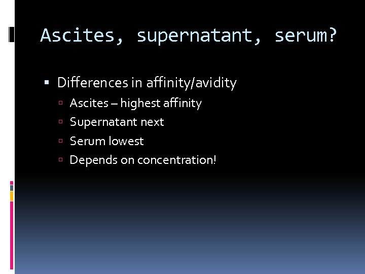 Ascites, supernatant, serum? Differences in affinity/avidity Ascites – highest affinity Supernatant next Serum lowest