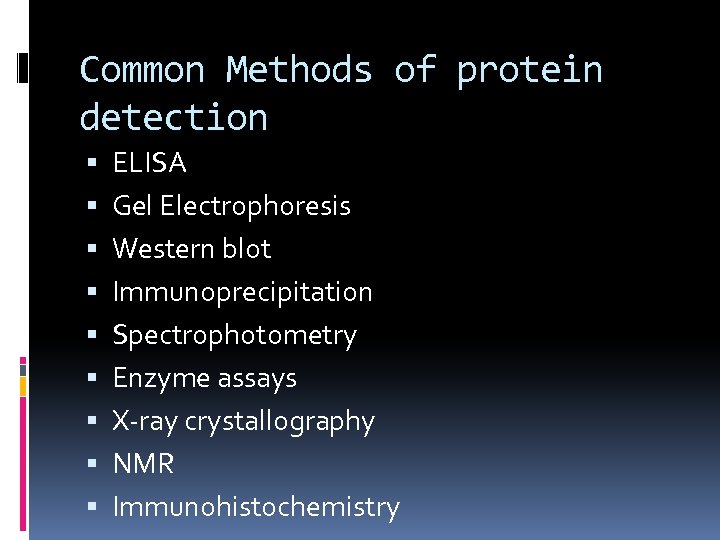 Common Methods of protein detection ELISA Gel Electrophoresis Western blot Immunoprecipitation Spectrophotometry Enzyme assays