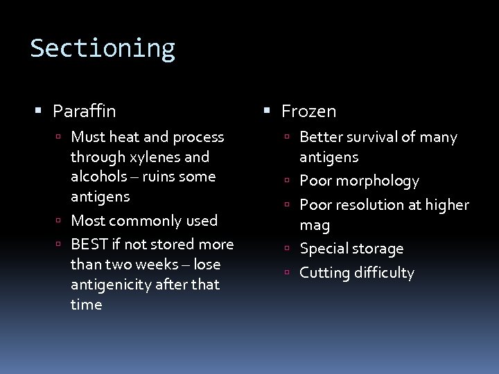 Sectioning Paraffin Must heat and process through xylenes and alcohols – ruins some antigens