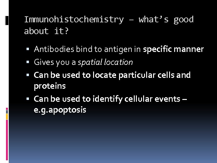 Immunohistochemistry – what’s good about it? Antibodies bind to antigen in specific manner Gives