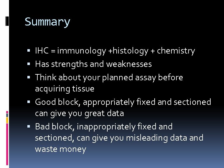 Summary IHC = immunology +histology + chemistry Has strengths and weaknesses Think about your