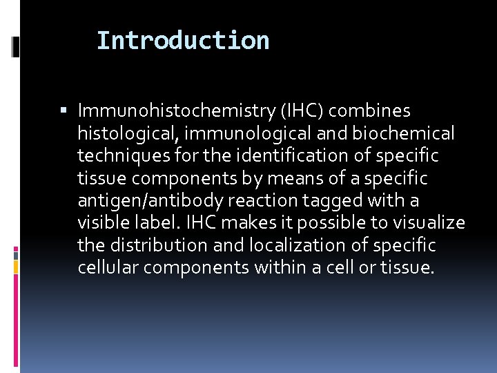 Introduction Immunohistochemistry (IHC) combines histological, immunological and biochemical techniques for the identification of specific