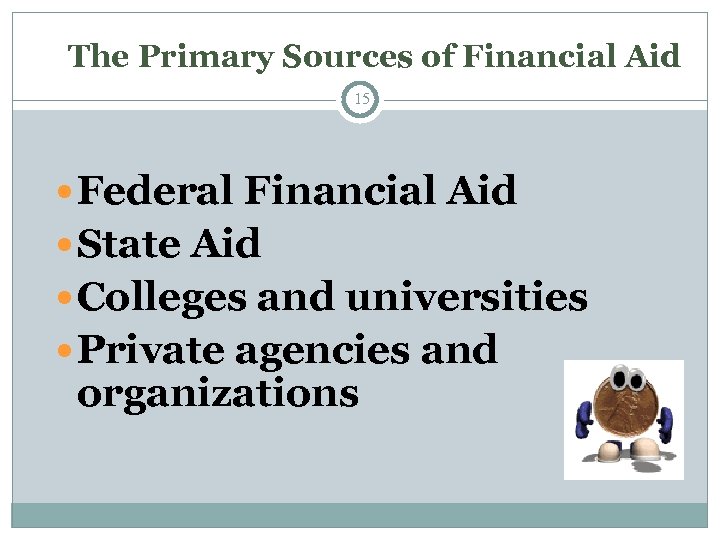 The Primary Sources of Financial Aid 15 Federal Financial Aid State Aid Colleges and