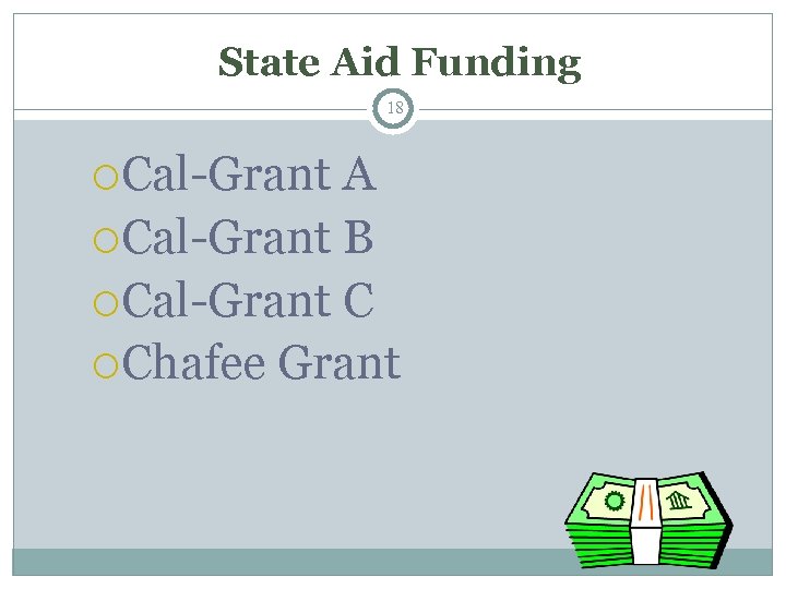 State Aid Funding 18 Cal-Grant A Cal-Grant B Cal-Grant C Chafee Grant 