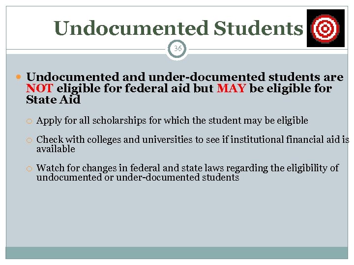 Undocumented Students 36 Undocumented and under-documented students are NOT eligible for federal aid but