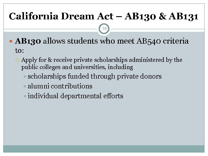 California Dream Act – AB 130 & AB 131 39 AB 130 allows students