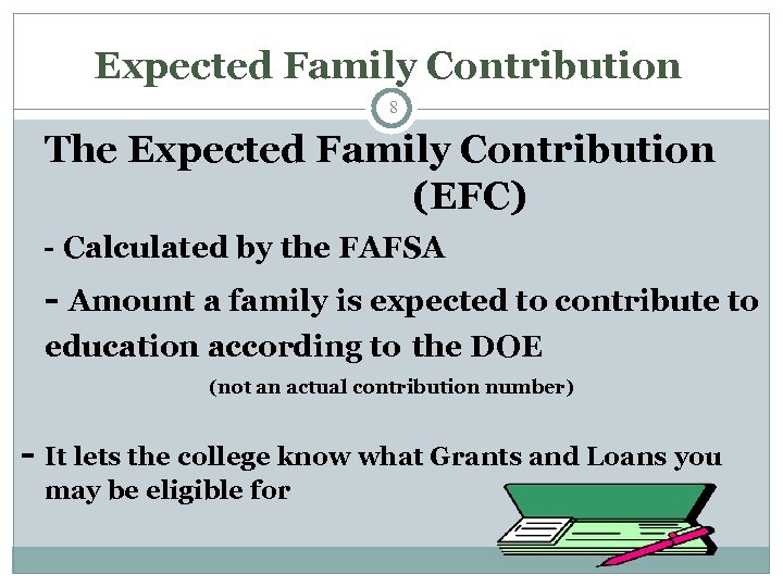 Expected Family Contribution 8 The Expected Family Contribution (EFC) - Calculated by the FAFSA