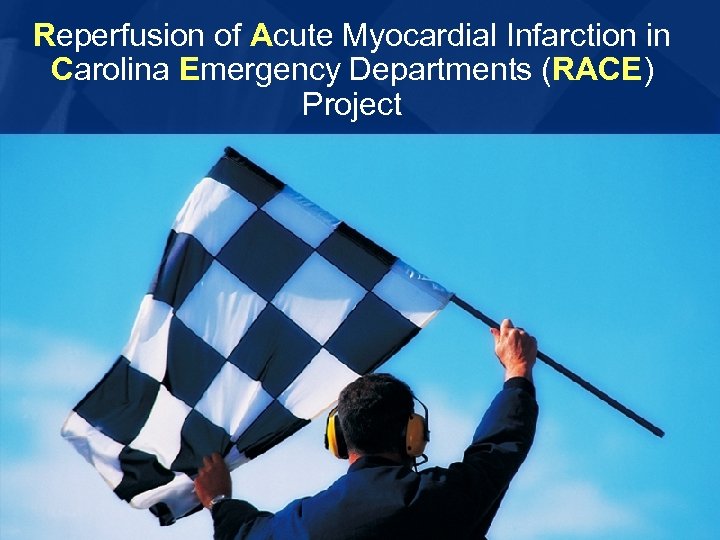 Reperfusion of Acute Myocardial Infarction in Carolina Emergency Departments (RACE) Project 