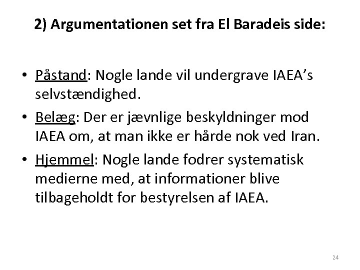 2) Argumentationen set fra El Baradeis side: • Påstand: Nogle lande vil undergrave IAEA’s