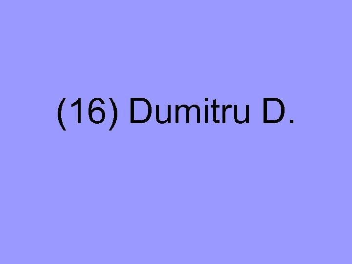 (16) Dumitru D. 