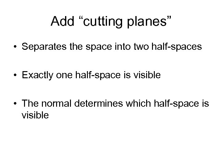 Add “cutting planes” • Separates the space into two half-spaces • Exactly one half-space