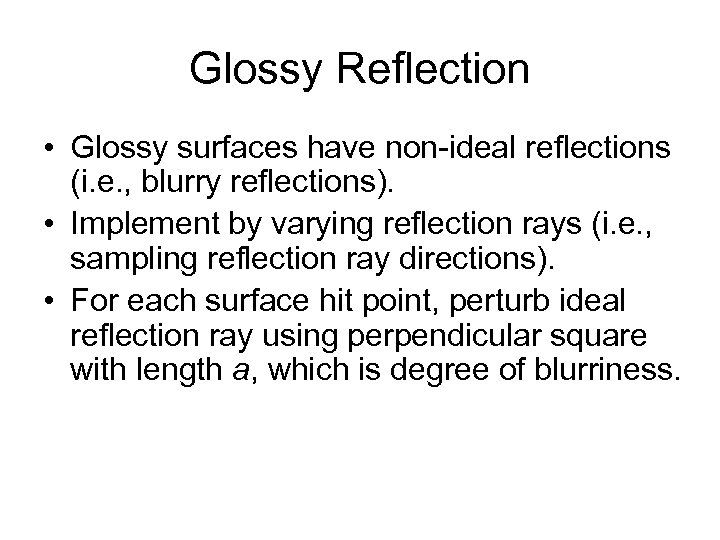 Glossy Reflection • Glossy surfaces have non-ideal reflections (i. e. , blurry reflections). •