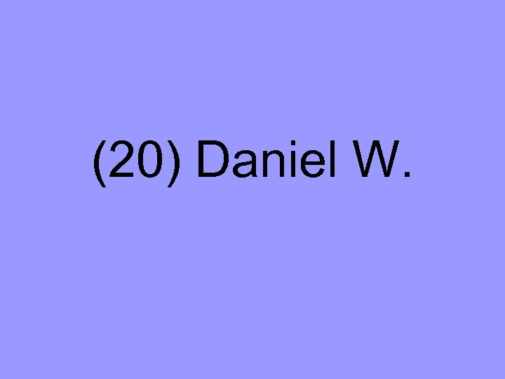 (20) Daniel W. 