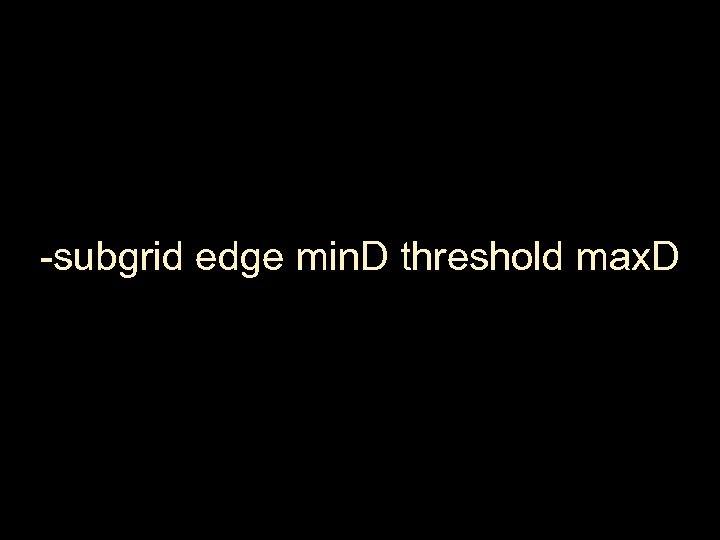 -subgrid edge min. D threshold max. D 