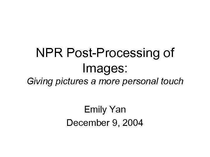 NPR Post-Processing of Images: Giving pictures a more personal touch Emily Yan December 9,