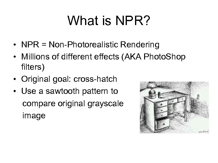 What is NPR? • NPR = Non-Photorealistic Rendering • Millions of different effects (AKA